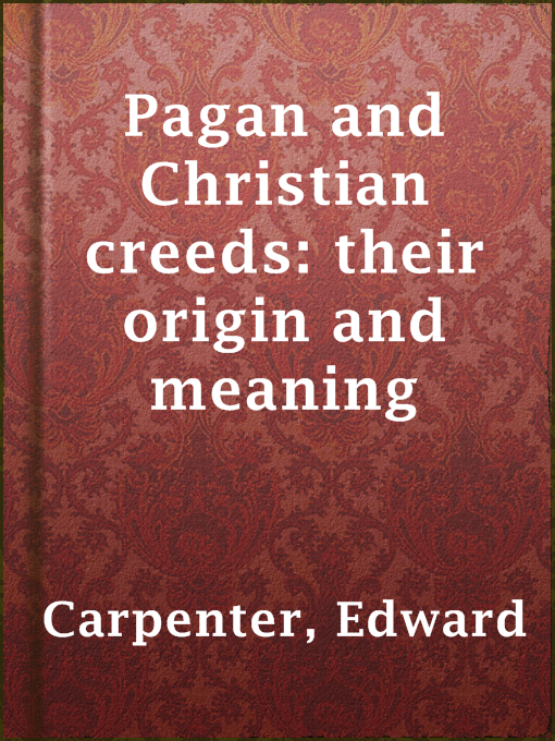 Title details for Pagan and Christian creeds: their origin and meaning by Edward Carpenter - Available